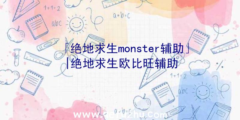 「绝地求生monster辅助」|绝地求生欧比旺辅助